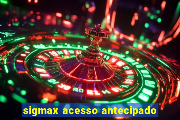 sigmax acesso antecipado